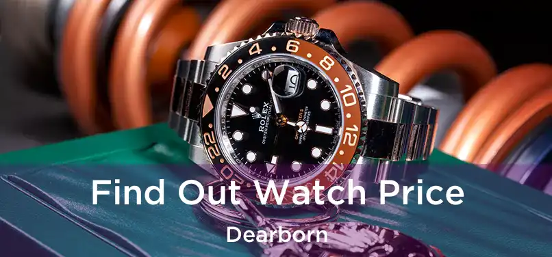 Find Out Watch Price Dearborn