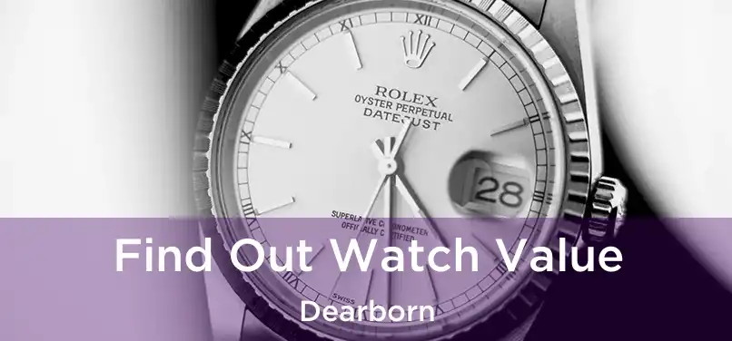 Find Out Watch Value Dearborn