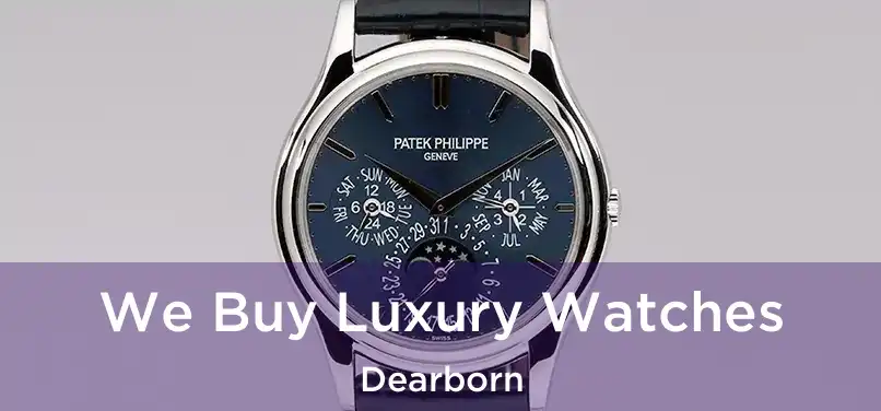 We Buy Luxury Watches Dearborn